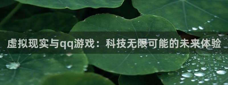高德娱乐注册登录平台：虚拟现实与qq游戏：科技无限可能的未来