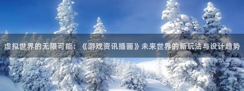 高德娱乐app下载地址：虚拟世界的无限可能：《游戏资讯插画》