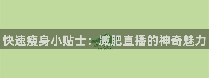 玩球直播下载：快速瘦身小贴士：减肥直播的神奇魅力