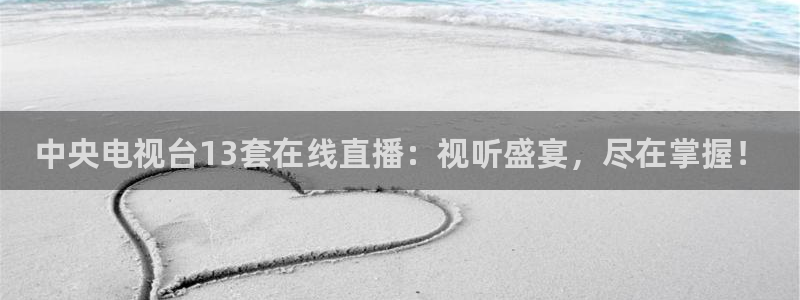 玩球直播下载：中央电视台13套在线直播：视听盛宴，尽在掌握！